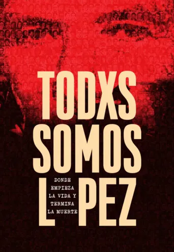 Todxs somos López. Donde empieza la vida y termina la muerte poster