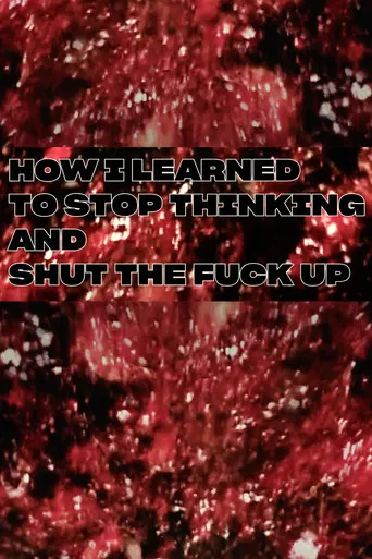 How I Learned To Stop Thinking And Shut The Fuck Up poster