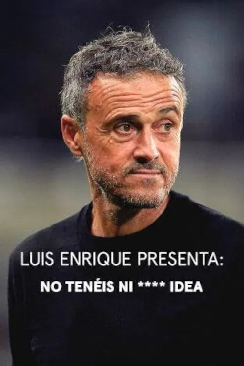 Luis Enrique presenta: No tenéis ni **** idea poster