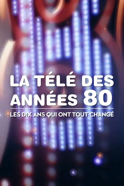 La Télé des années 80 : Les Dix Ans qui ont tout changé poster