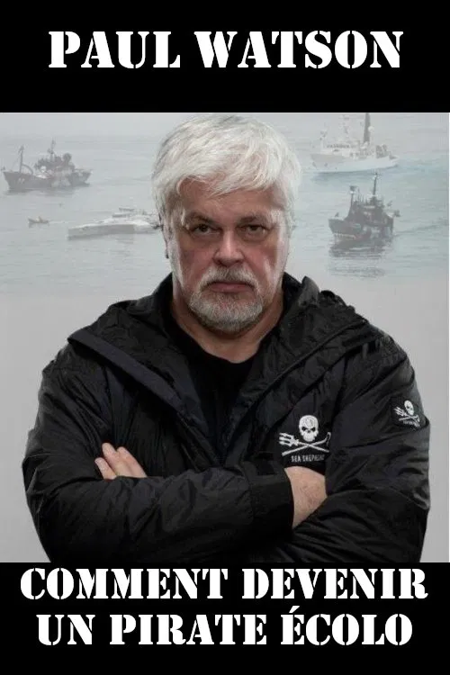 Paul Watson : comment devenir un pirate écolo poster