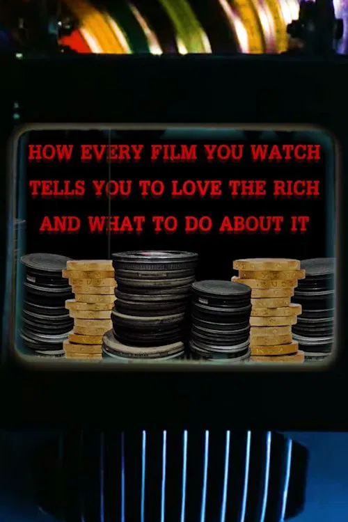 How Every Film You Watch Tells You To Love The Rich and What To Do About It poster