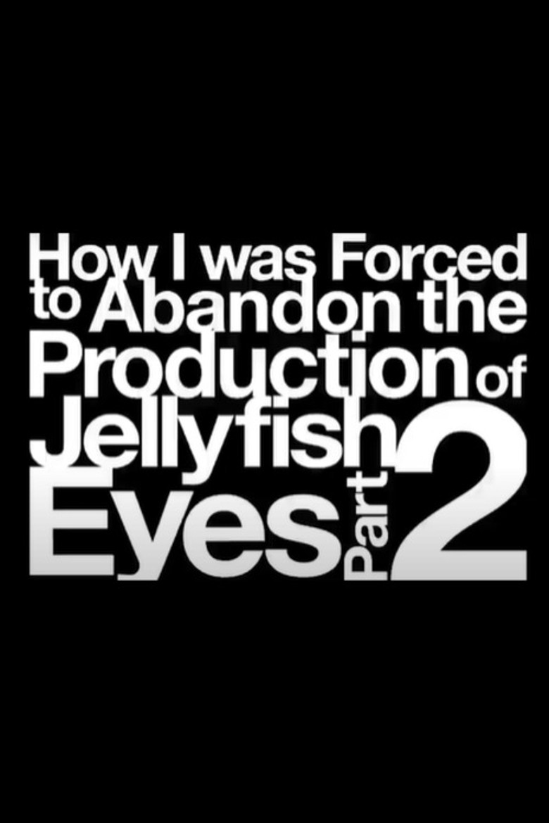 How I was Forced to Abandon the Production of Jellyfish Eyes Part 2 poster background